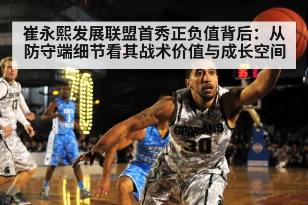 崔永熙发展联盟首秀正负值背后：从防守端细节看其战术价值与成长空间